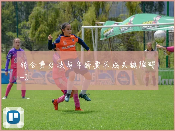 转会费分歧与年薪要求成关键障碍